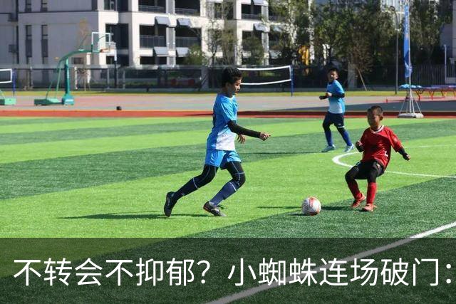 不转会不抑郁？小蜘蛛连场破门：向球迷道歉 我错了！
