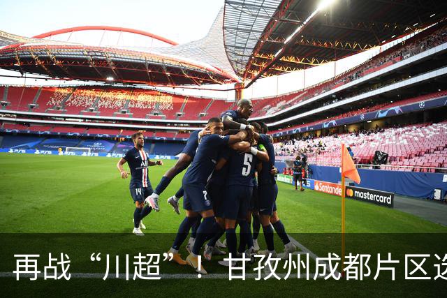 再战“川超”！甘孜州成都片区选拔开选