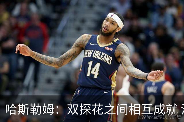哈斯勒姆：双探花之间相互成就 没有彼此谁也达不到现在的高度