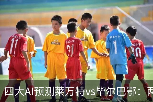 四大AI预测莱万特vs毕尔巴鄂：两家看好主胜，两家猜平局