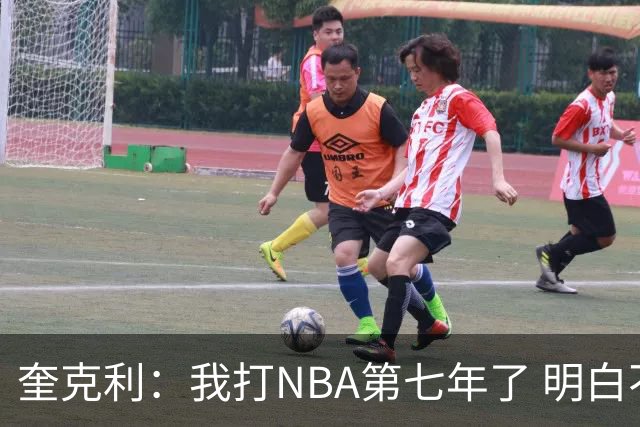 奎克利：我打NBA第七年了 明白不能赢球就狂喜 输球就沮丧