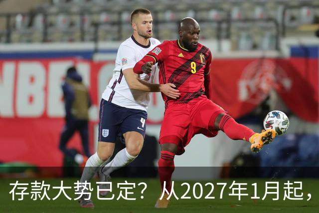 存款大势已定？从2027年1月起，银行存款利率，也许面临3大变化