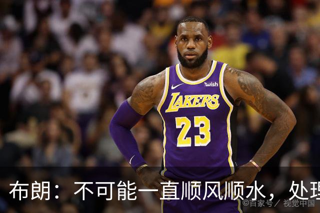 布朗：不可能一直顺风顺水，处理好困难就没事