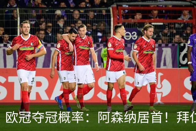 欧冠夺冠概率：阿森纳居首！拜仁曼城紧追 曼联第9