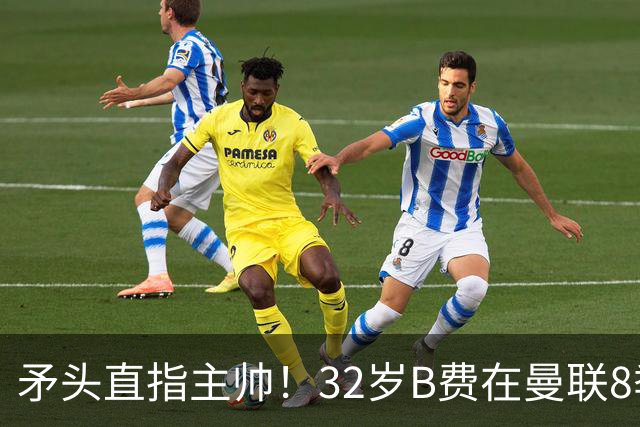 矛头直指主帅！32岁B费在曼联8季111球108助，周薪32万合同至明夏