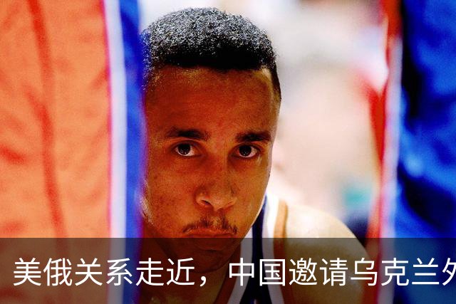 美俄关系走近，中国邀请乌克兰外长访华，都在谋划战后格局