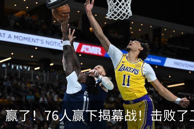 赢了！76人赢下揭幕战！击败了卫冕冠军...