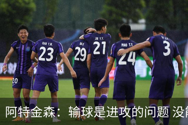 阿特金森：输球是进攻的问题 没能应对好施压和对抗