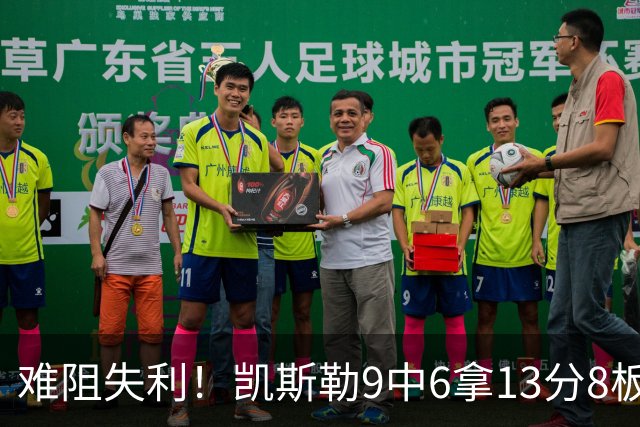 难阻失利！凯斯勒9中6拿13分8板2帽 罚球4中1&有4失误