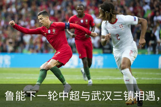 鲁能下一轮中超与武汉三镇相遇，这场比赛球队可能会有大礼送给球迷