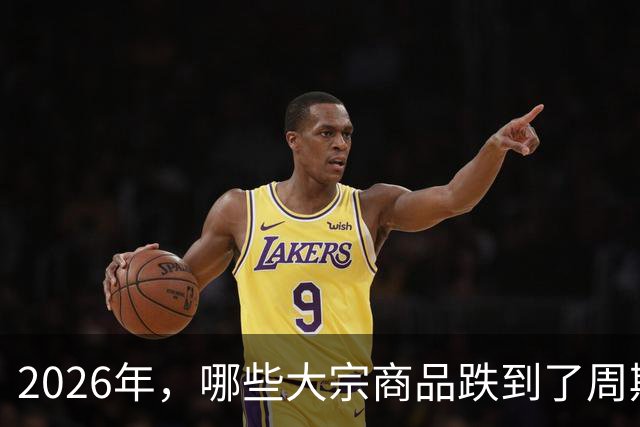 2026年，哪些大宗商品跌到了周期底部？