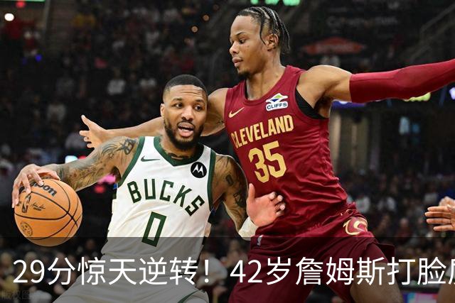 29分惊天逆转！42岁詹姆斯打脸质疑，37岁哈登却在嘘声中隐身！