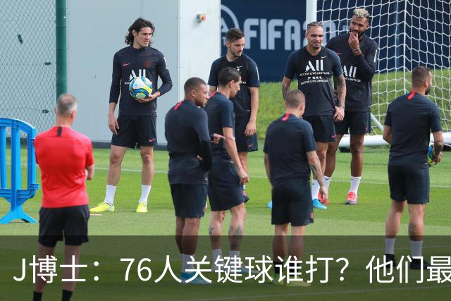 J博士：76人关键球谁打？他们最好每场都赢20分 根本不用拖到最后