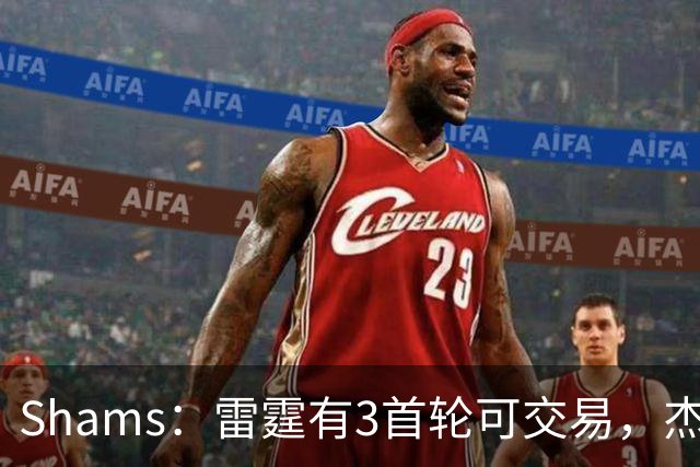 Shams：雷霆有3首轮可交易，杰伦威和华莱士都想本赛季复出